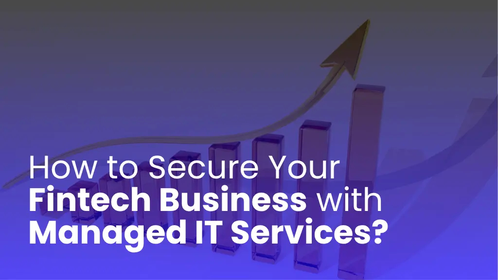 How to Secure Your Fintech Business with Managed IT Services?